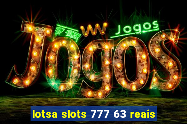 lotsa slots 777 63 reais